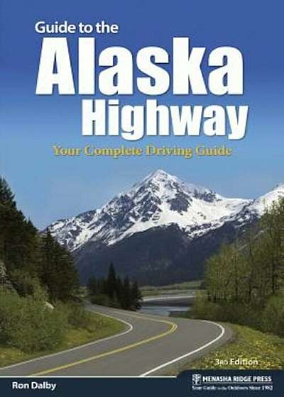 Guide to the Alaska Highway: Your Complete Driving Guide, Paperback