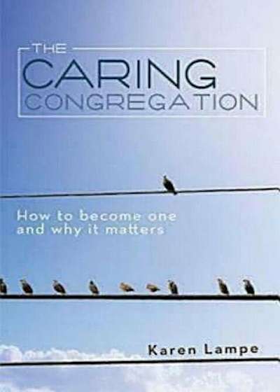 The Caring Congregation: How to Become One and Why It Matters, Paperback