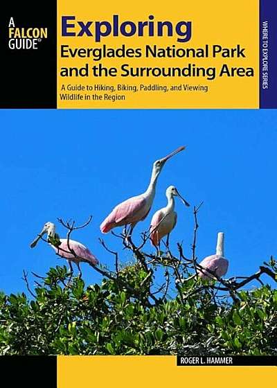 Exploring Everglades National Park and the Surrounding Area: A Guide to Hiking, Biking, Paddling, and Viewing Wildlife in the Region, Paperback