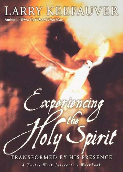 Experiencing the Holy Spirit: Transformed by His Presence