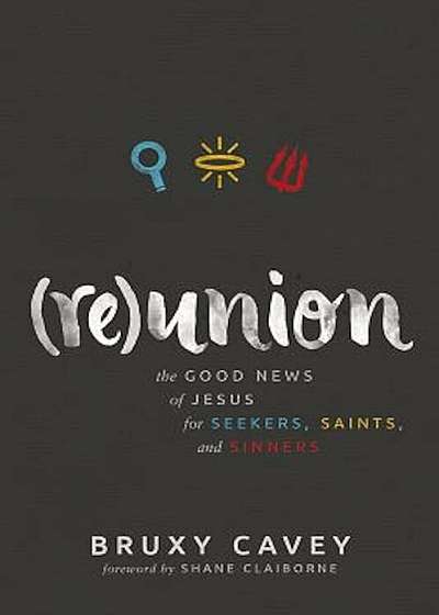 Reunion: The Good News of Jesus for Seekers, Saints, and Sinners, Hardcover