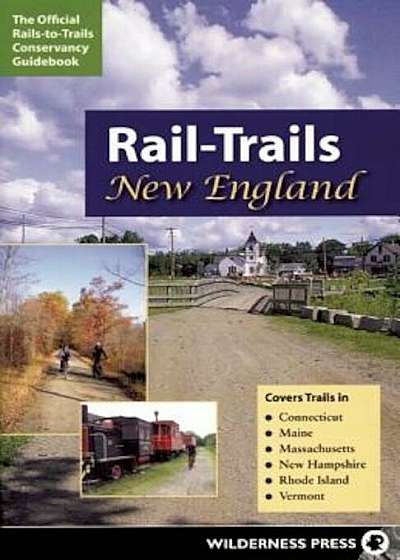 Rail-Trails New England: Connecticut, Maine, Massachusetts, New Hampshire, Rhode Island & Vermont, Paperback