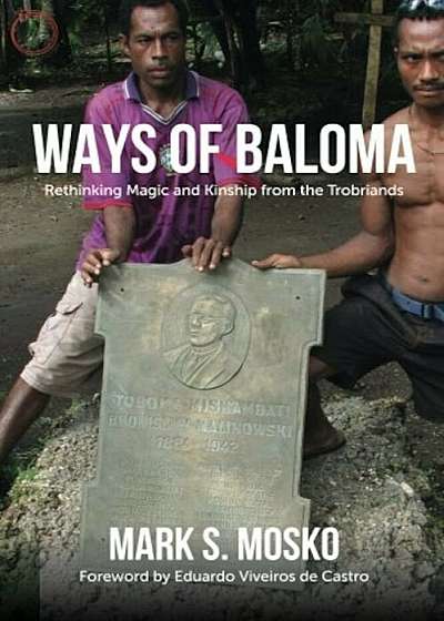 Ways of Baloma: Rethinking Magic and Kinship from the Trobriands, Paperback