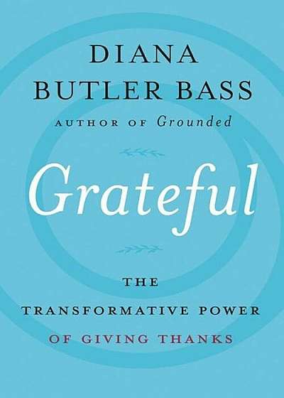 Grateful: The Transformative Power of Giving Thanks, Hardcover