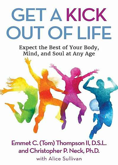 Get a Kick Out of Life: Expect the Best of Your Body, Mind, and Soul at Any Age, Paperback