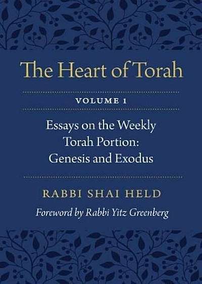 The Heart of Torah, Volume 1: Essays on the Weekly Torah Portion: Genesis and Exodus, Paperback