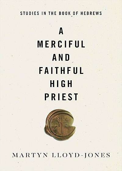 A Merciful and Faithful High Priest: Studies in the Book of Hebrews, Hardcover