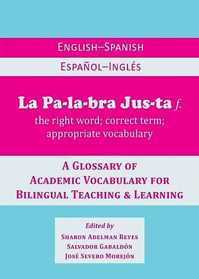 La Palabra Justa: An English-Spanish / Espanol-Ingles Glossary of Academic Vocabulary for Bilingual Teaching & Learning, Paperback