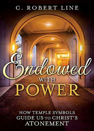 Endowed with Power: Temple Symbolism and the Atonement of Christ, Paperback