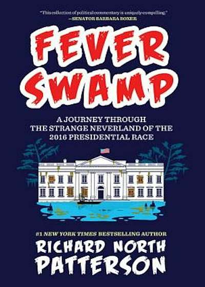 Fever Swamp: A Journey Through the Strange Neverland of the 2016 Presidential Race, Hardcover