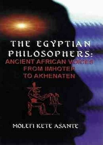 The Egyptian Philosophers: Ancient African Voices from Imhotep to Akhenaten, Paperback