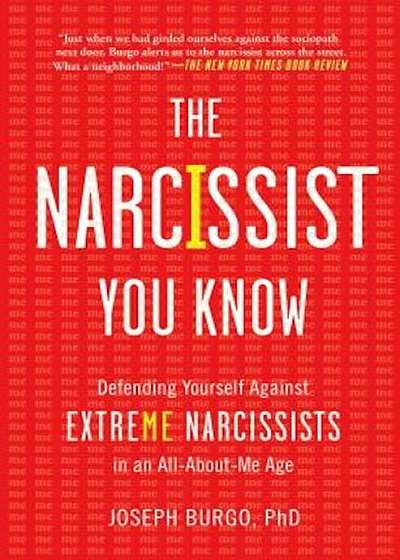 The Narcissist You Know: Defending Yourself Against Extreme Narcissists in an All-About-Me Age, Paperback