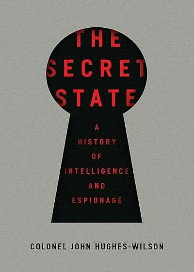The Secret State: A History of Intelligence and Espionage, Paperback