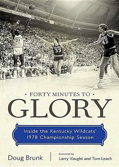 Forty Minutes to Glory: Inside the Kentucky Wildcats' 1978 Championship Season, Paperback