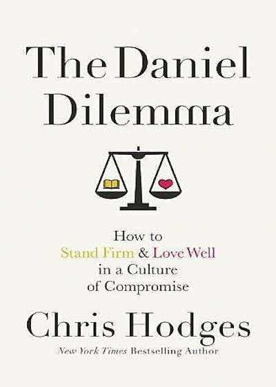 The Daniel Dilemma: How to Stand Firm and Love Well in a Culture of Compromise, Paperback