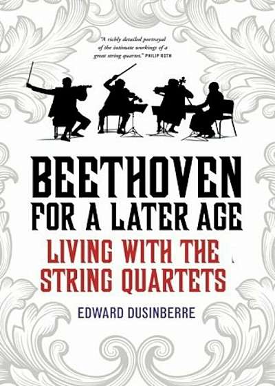 Beethoven for a Later Age: Living with the String Quartets, Paperback