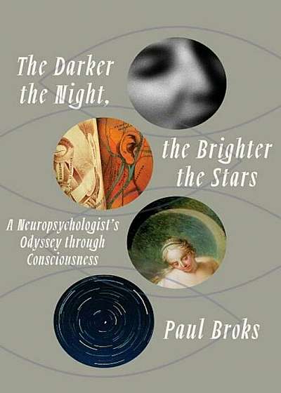 The Darker the Night, the Brighter the Stars: A Neuropsychologist's Odyssey Through Consciousness, Hardcover