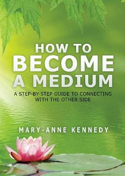 How to Become a Medium: A Step-By-Step Guide to Connecting with the Other Side, Paperback