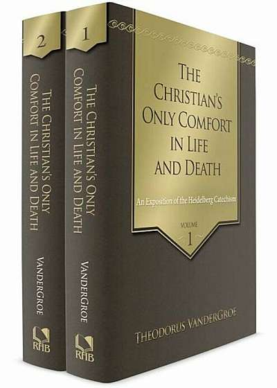 The Christian's Only Comfort in Life and Death: An Exposition of the Heidelberg Catechism, 2 Volumes, Hardcover