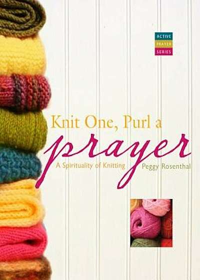 Knit One, Purl a Prayer: A Spirituality of Knitting, Paperback