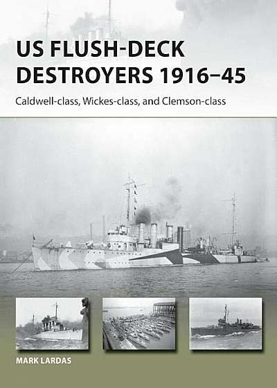Us Flush-Deck Destroyers 1916-45: Caldwell, Wickes, and Clemson Classes, Paperback