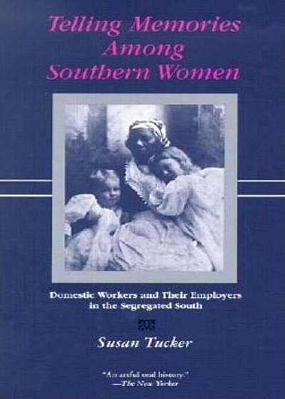 Telling Memories Among Southern Women: Domestic Workers and Their Employers in the Segregated South, Paperback