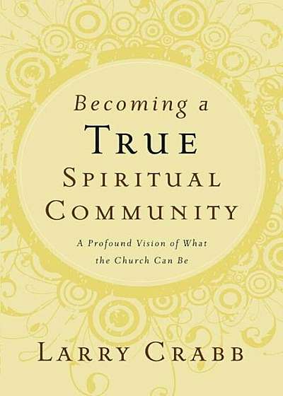 Becoming a True Spiritual Community: A Profound Vision of What the Church Can Be, Paperback
