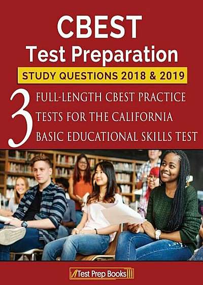 CBEST Test Preparation Study Questions 2018 & 2019: Three Full-Length CBEST Practice Tests for the California Basic Educational Skills Test, Paperback