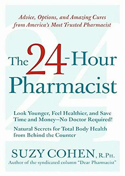 The 24-Hour Pharmacist: Advice, Options, and Amazing Cures from America's Most Trusted Pharmacist, Paperback