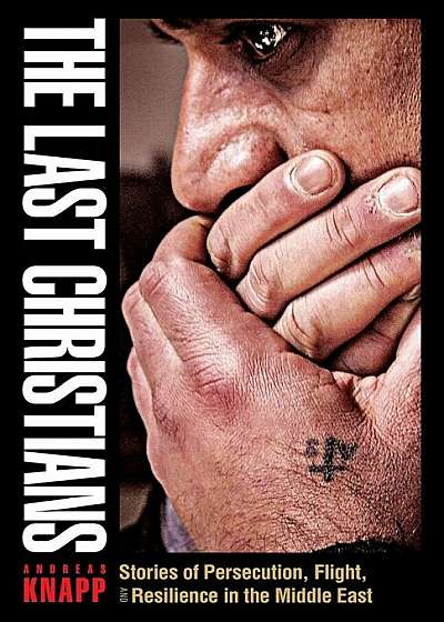 The Last Christians: Stories of Persecution, Flight, and Resilience in the Middle East, Paperback