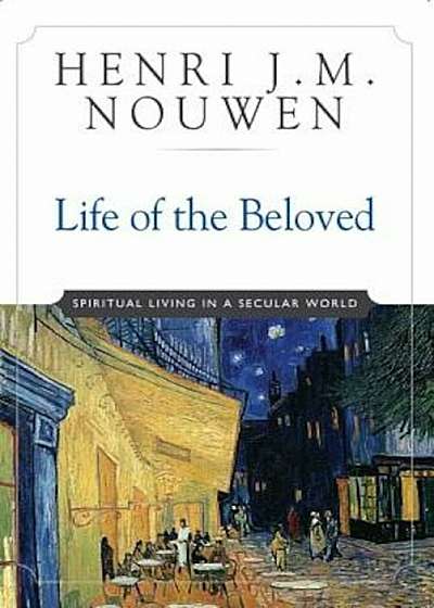 Life of the Beloved: Spiritual Living in a Secular World, Paperback