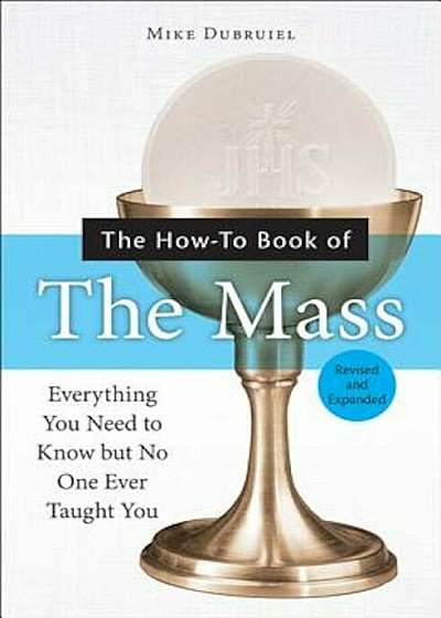 The How-To Book of the Mass: Everything You Need to Know But No One Ever Taught You, Paperback