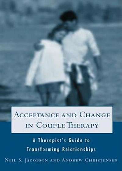 Acceptance and Change in Couple Therapy: A Therapist's Guide to Transforming Relationships, Paperback