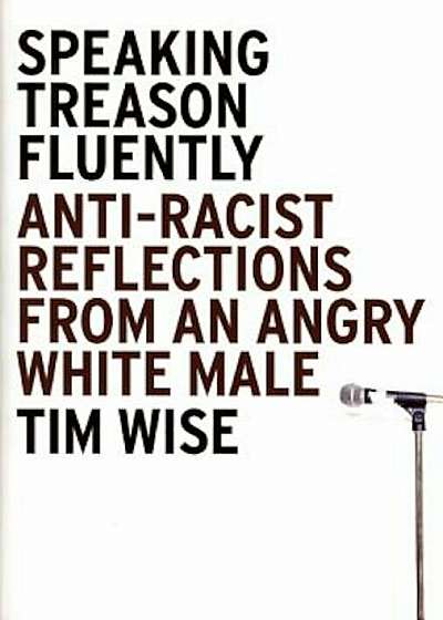 Speaking Treason Fluently: Anti-Racist Reflections from an Angry White Male, Paperback