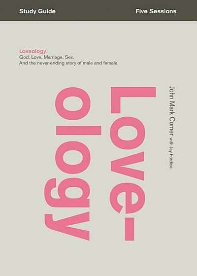 Loveology: God. Love. Marriage. Sex. and the Never-Ending Story of Male and Female., Paperback