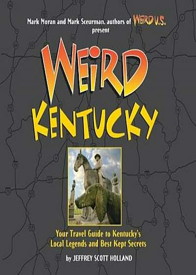 Weird Kentucky: Your Travel Guide to Kentucky's Local Legends and Best Kept Secrets, Hardcover