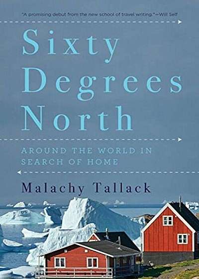 Sixty Degrees North: Around the World in Search of Home, Paperback
