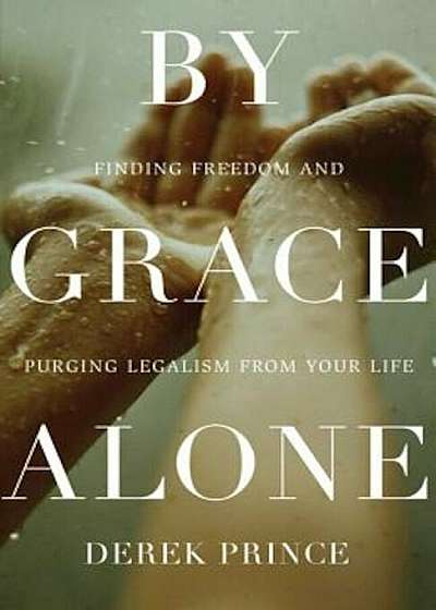 By Grace Alone: Finding Freedom and Purging Legalism from Your Life, Paperback