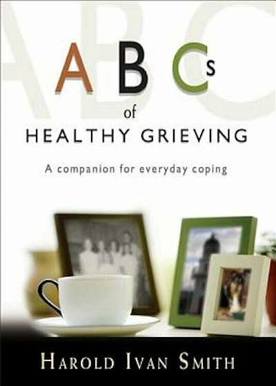 ABCs of Healthy Grieving: A Companion for Everyday Coping, Paperback