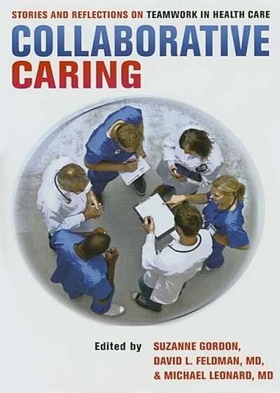 Collaborative Caring: Stories and Reflections on Teamwork in Health Care, Hardcover