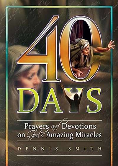 40 Days: Prayers and Devotions on God's Amazing Miracles, Paperback