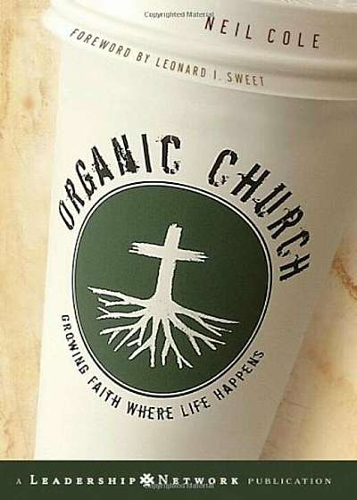 Organic Church: Growing Faith Where Life Happens, Hardcover