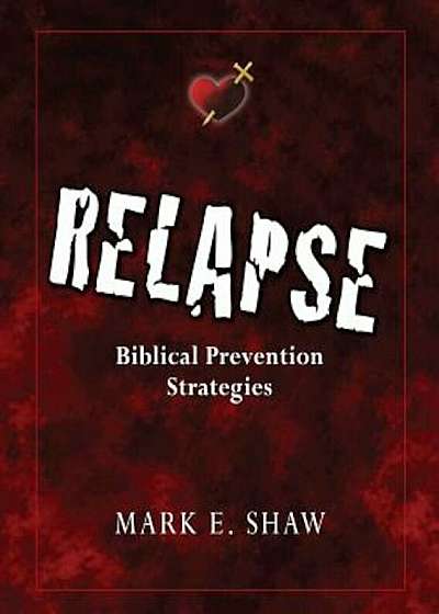 Relapse: Biblical Prevention Strategies, Paperback