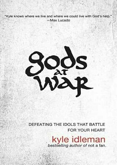 Gods at War: Defeating the Idols That Battle for Your Heart, Paperback