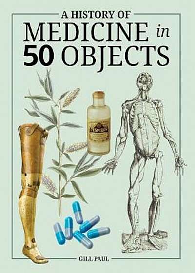 A History of Medicine in 50 Objects, Hardcover