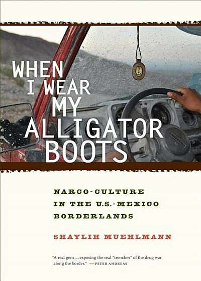 When I Wear My Alligator Boots: Narco-Culture in the U.S. Mexico Borderlands, Paperback
