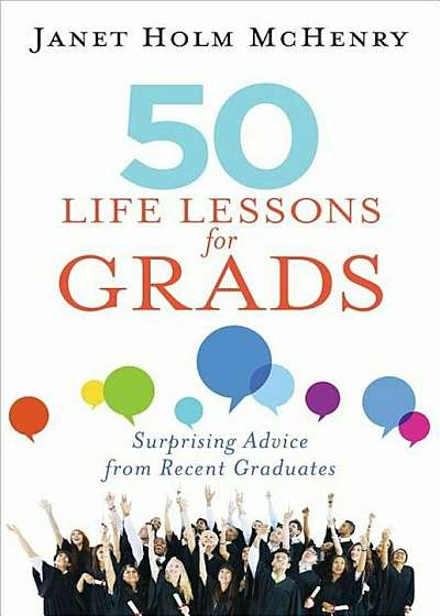 50 Life Lessons for Grads: Surprising Advice from Recent Graduates, Paperback