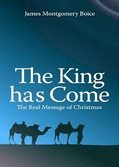 The King Has Come: The Real Message of Christmas, Paperback