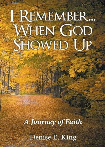 I Remember...When God Showed Up: A Journey of Faith, Paperback