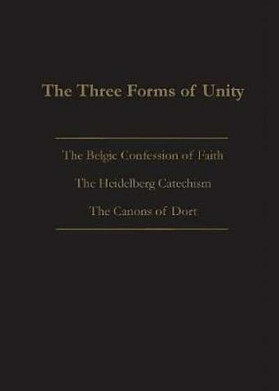 The Three Forms of Unity: Belgic Confession of Faith, Heidelberg Catechism & Canons of Dort, Paperback